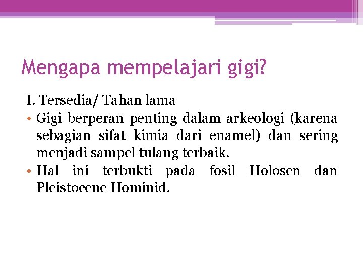 Mengapa mempelajari gigi? I. Tersedia/ Tahan lama • Gigi berperan penting dalam arkeologi (karena