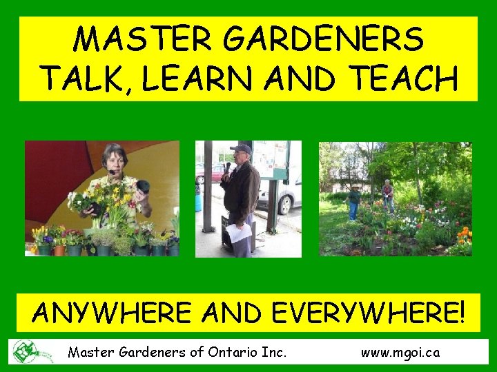 MASTER GARDENERS TALK, LEARN AND TEACH ANYWHERE AND EVERYWHERE! Master Gardeners of Ontario Inc.