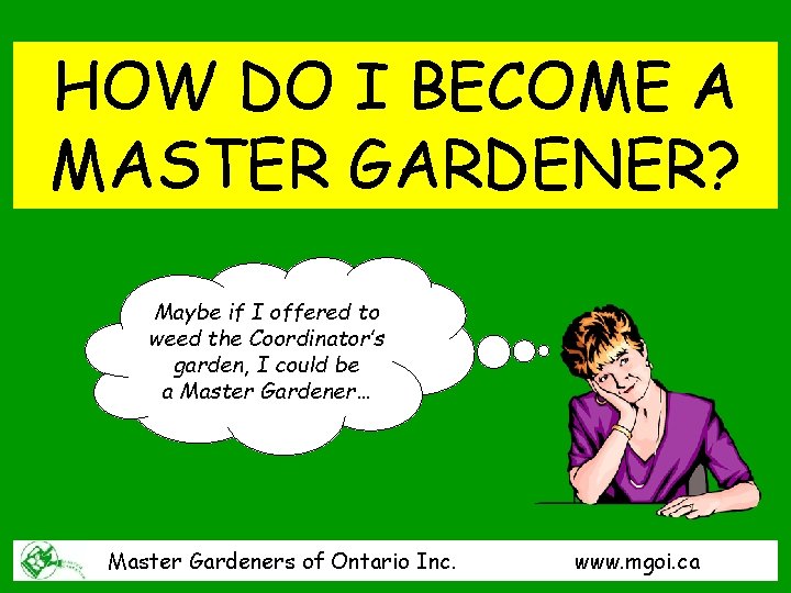 HOW DO I BECOME A MASTER GARDENER? Maybe if I offered to weed the