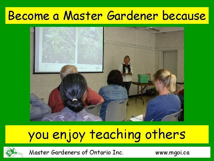 Become a Master Gardener because you enjoy teaching others Master Gardeners of Ontario Inc.