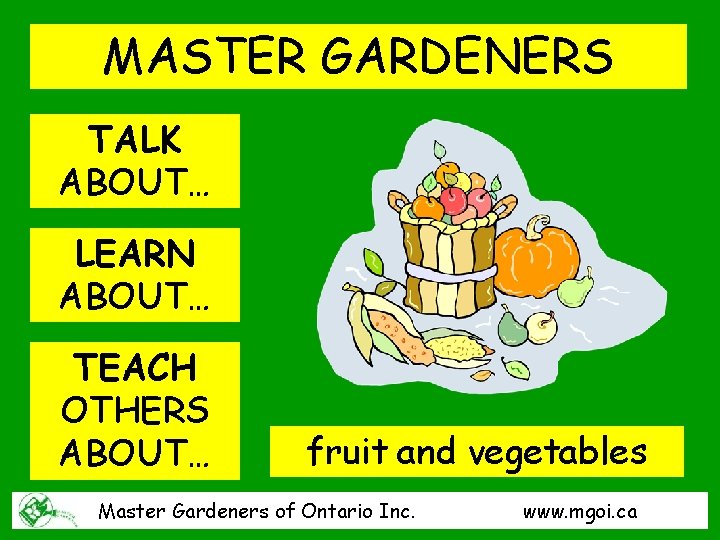 MASTER GARDENERS TALK ABOUT… LEARN ABOUT… TEACH OTHERS ABOUT… fruit and vegetables Master Gardeners