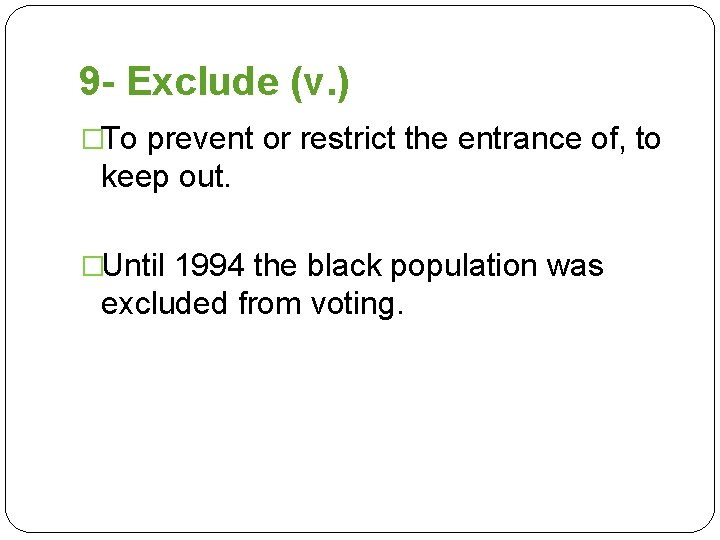 9 - Exclude (v. ) �To prevent or restrict the entrance of, to keep