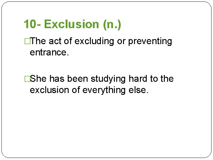 10 - Exclusion (n. ) �The act of excluding or preventing entrance. �She has
