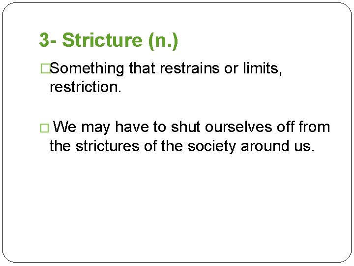 3 - Stricture (n. ) �Something that restrains or limits, restriction. � We may