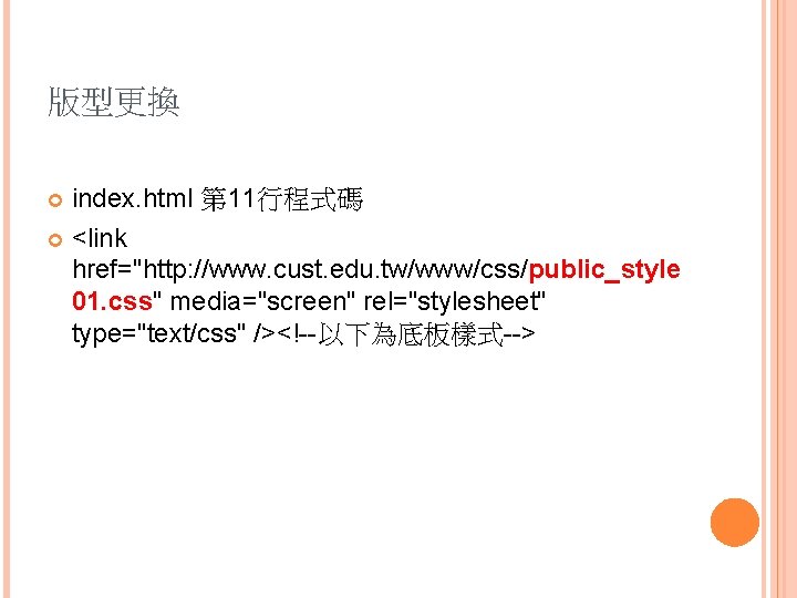 版型更換 index. html 第 11行程式碼 <link href="http: //www. cust. edu. tw/www/css/public_style 01. css" media="screen"