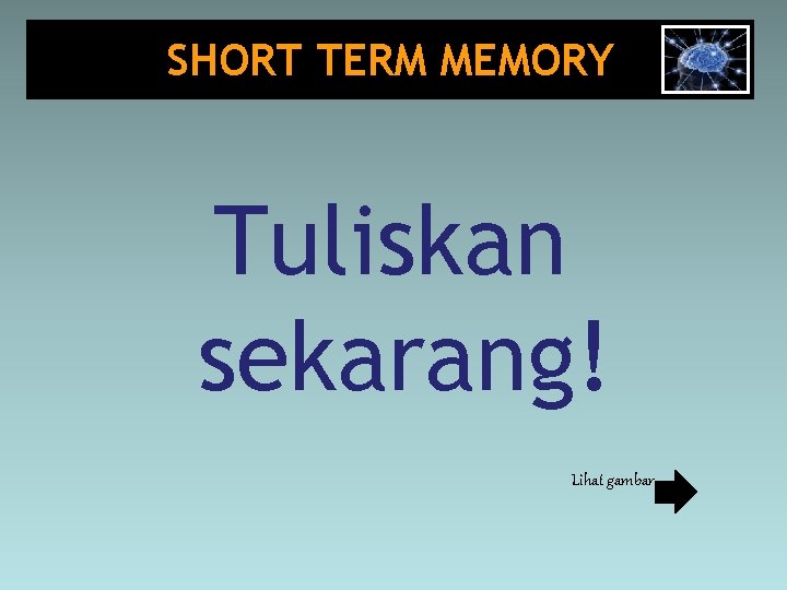 SHORT TERM MEMORY Tuliskan sekarang! Lihat gambar 