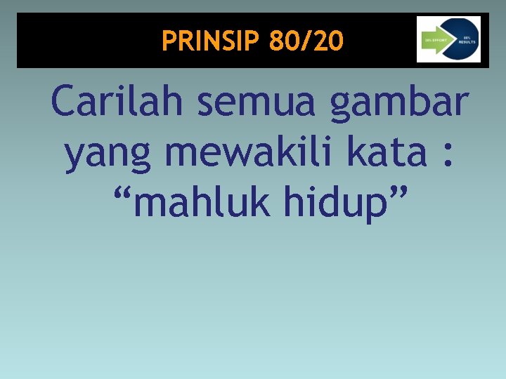 PRINSIP 80/20 Carilah semua gambar yang mewakili kata : “mahluk hidup” 