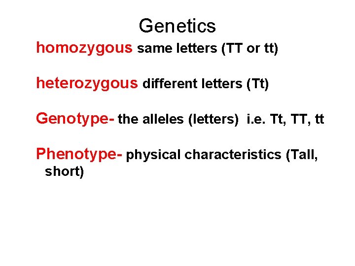 Genetics homozygous same letters (TT or tt) heterozygous different letters (Tt) Genotype- the alleles