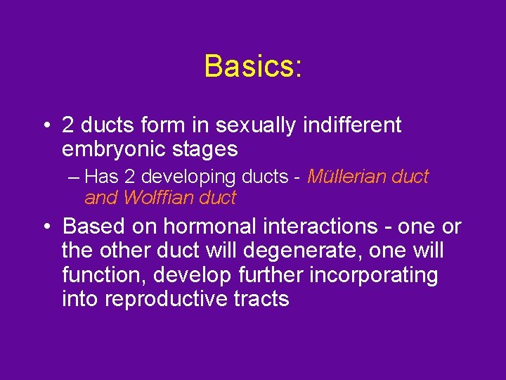 Basics: • 2 ducts form in sexually indifferent embryonic stages – Has 2 developing