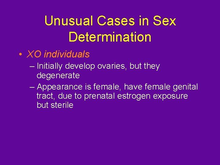 Unusual Cases in Sex Determination • XO individuals – Initially develop ovaries, but they