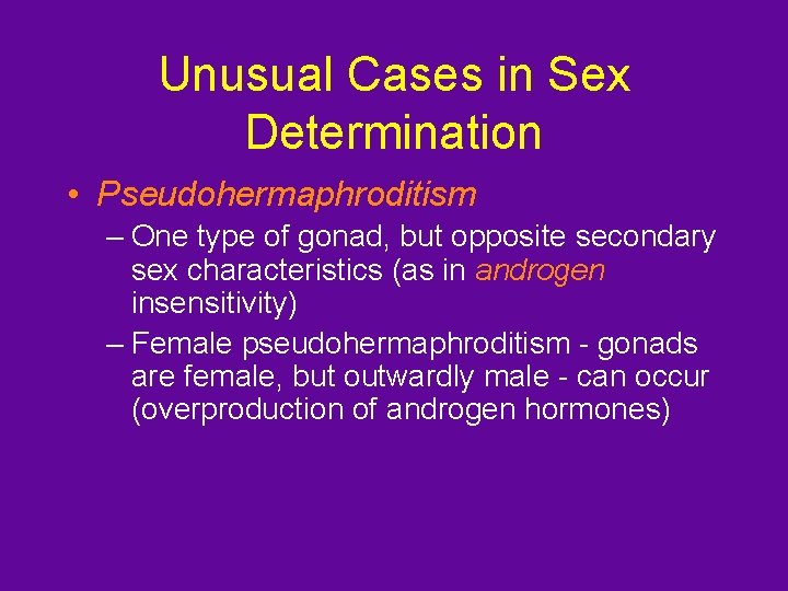 Unusual Cases in Sex Determination • Pseudohermaphroditism – One type of gonad, but opposite