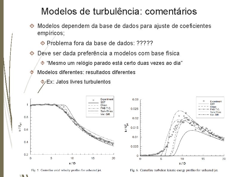 Modelos de turbulência: comentários Modelos dependem da base de dados para ajuste de coeficientes