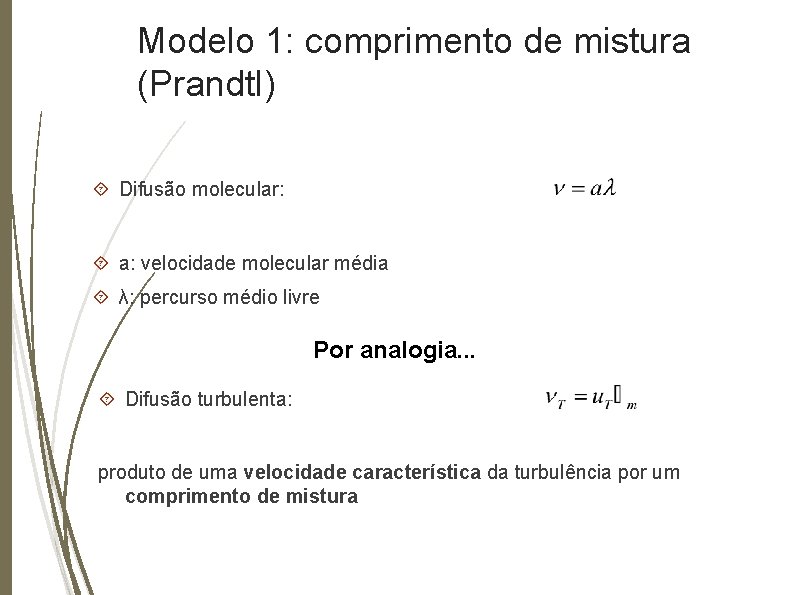 Modelo 1: comprimento de mistura (Prandtl) Difusão molecular: a: velocidade molecular média λ: percurso