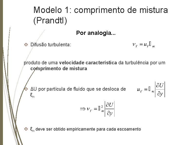 Modelo 1: comprimento de mistura (Prandtl) Por analogia. . . Difusão turbulenta: produto de