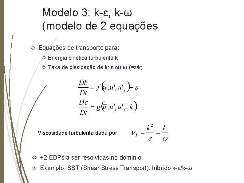 Modelo 3: k-ε, k-ω (modelo de 2 equações Equações de transporte para: Energia cinética