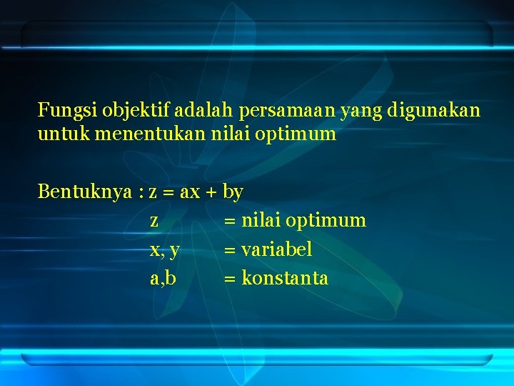 Fungsi objektif adalah persamaan yang digunakan untuk menentukan nilai optimum Bentuknya : z =
