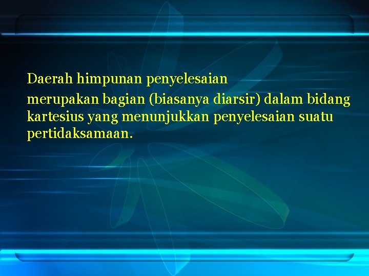 Daerah himpunan penyelesaian merupakan bagian (biasanya diarsir) dalam bidang kartesius yang menunjukkan penyelesaian suatu