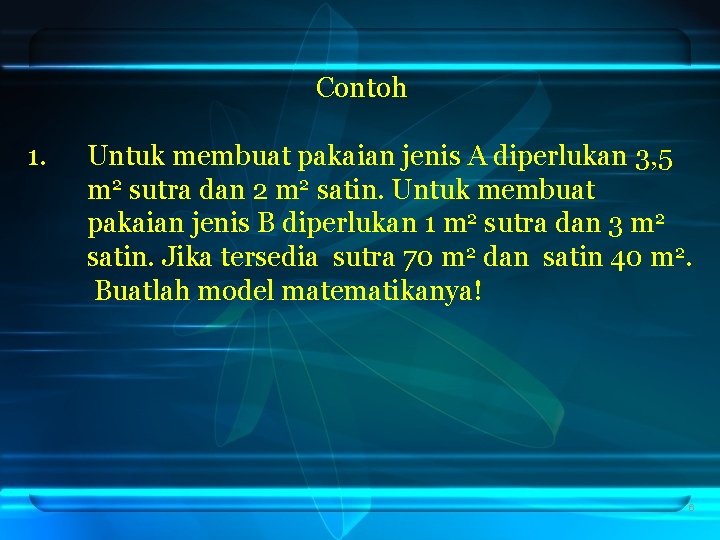 Contoh 1. Untuk membuat pakaian jenis A diperlukan 3, 5 m 2 sutra dan