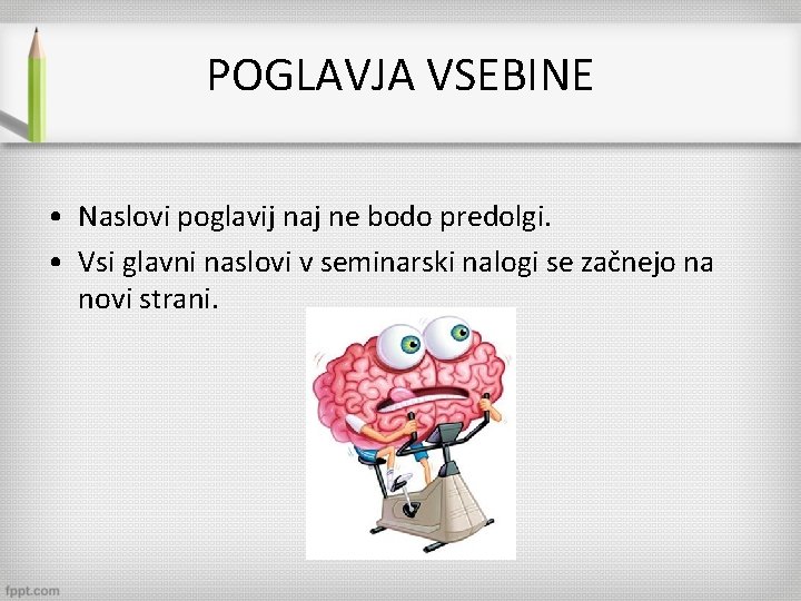 POGLAVJA VSEBINE • Naslovi poglavij naj ne bodo predolgi. • Vsi glavni naslovi v