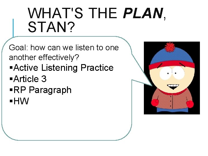 WHAT'S THE PLAN, STAN? Goal: how can we listen to one another effectively? §Active