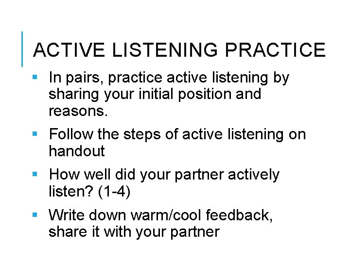 ACTIVE LISTENING PRACTICE § In pairs, practice active listening by sharing your initial position