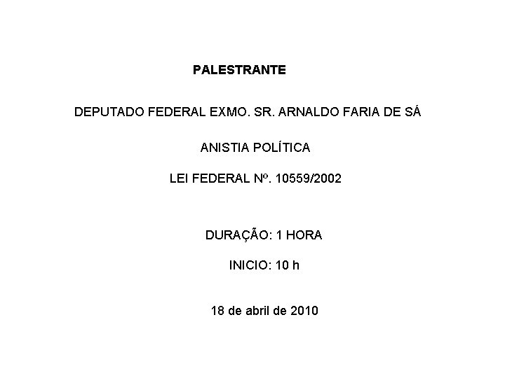 PALESTRANTE DEPUTADO FEDERAL EXMO. SR. ARNALDO FARIA DE SÁ ANISTIA POLÍTICA LEI FEDERAL Nº.