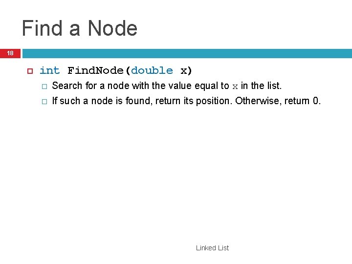 Find a Node 18 int Find. Node(double x) � Search for a node with