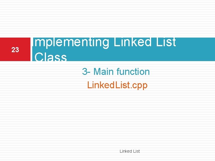 23 Implementing Linked List Class 3 - Main function Linked. List. cpp Linked List