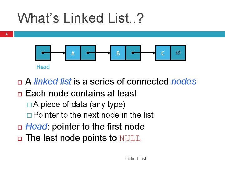 What’s Linked List. . ? 4 A B C Head A linked list is