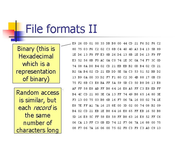 File formats II Binary (this is Hexadecimal which is a representation of binary) Random