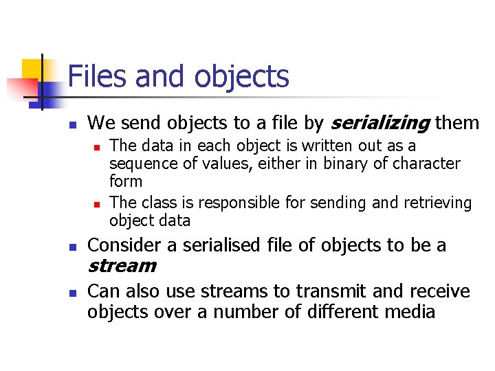 Files and objects n We send objects to a file by serializing them n
