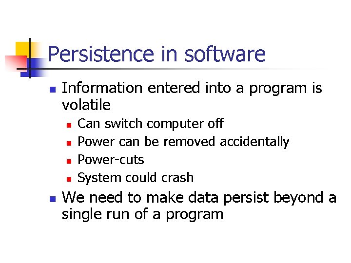 Persistence in software n Information entered into a program is volatile n n n