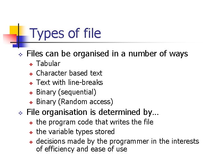 Types of file v Files can be organised in a number of ways v