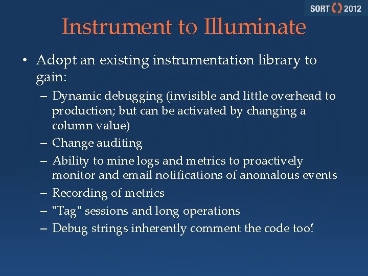 Instrument to Illuminate • Adopt an existing instrumentation library to gain: – Dynamic debugging