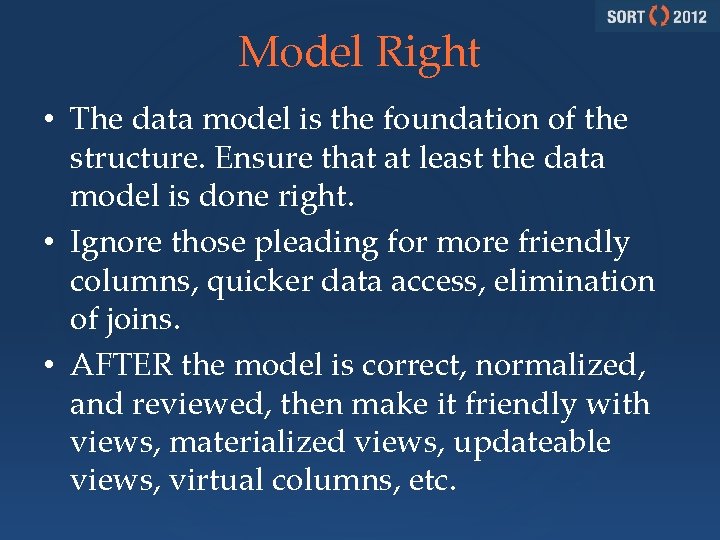 Model Right • The data model is the foundation of the structure. Ensure that