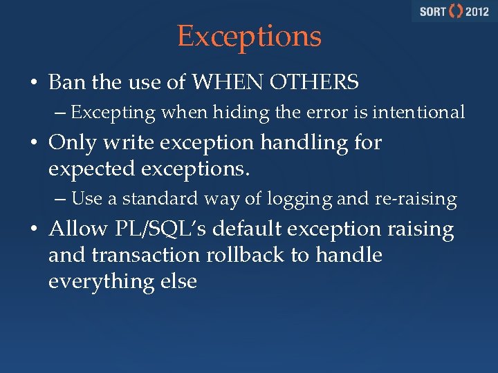 Exceptions • Ban the use of WHEN OTHERS – Excepting when hiding the error