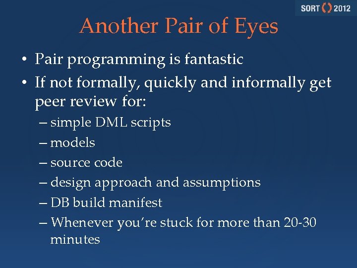 Another Pair of Eyes • Pair programming is fantastic • If not formally, quickly