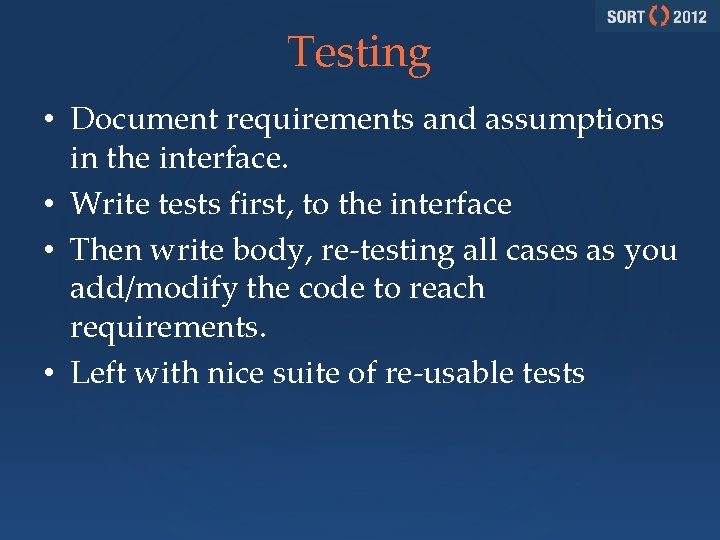 Testing • Document requirements and assumptions in the interface. • Write tests first, to