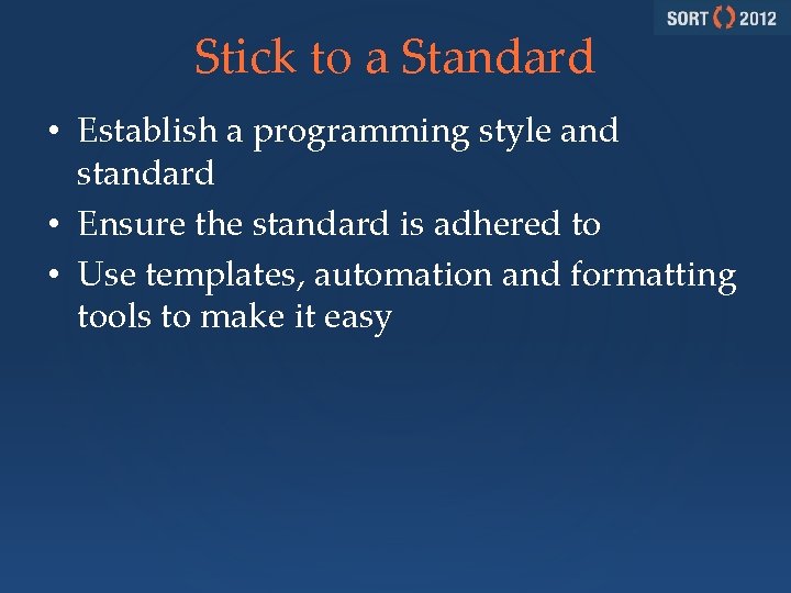 Stick to a Standard • Establish a programming style and standard • Ensure the