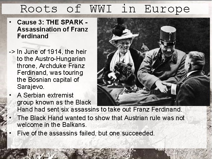 Roots of WWI in Europe • Cause 3: THE SPARK Assassination of Franz Ferdinand