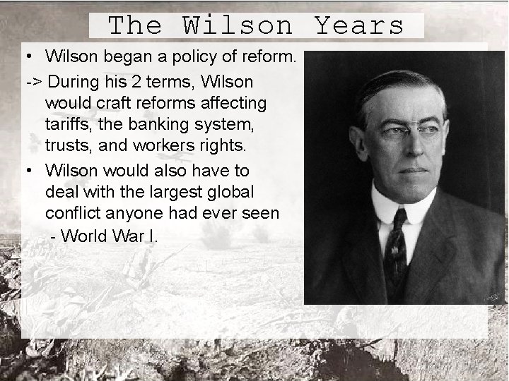 The Wilson Years • Wilson began a policy of reform. -> During his 2