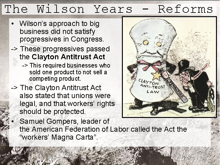 The Wilson Years - Reforms • Wilson’s approach to big business did not satisfy