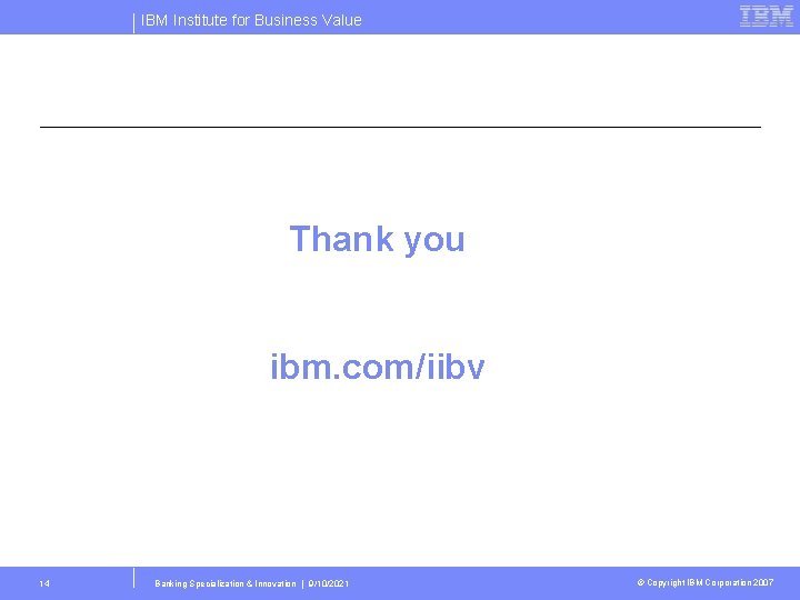 IBM Institute for Business Value Thank you ibm. com/iibv 14 Banking Specialization & Innovation