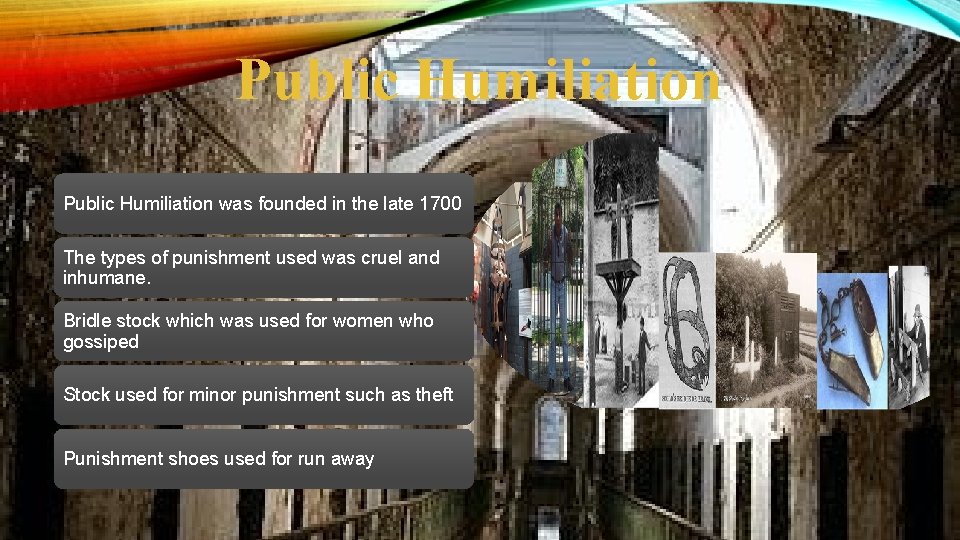 Public Humiliation was founded in the late 1700 The types of punishment used was