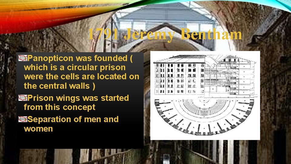 1791 Jeremy Bentham Panopticon was founded ( which is a circular prison were the