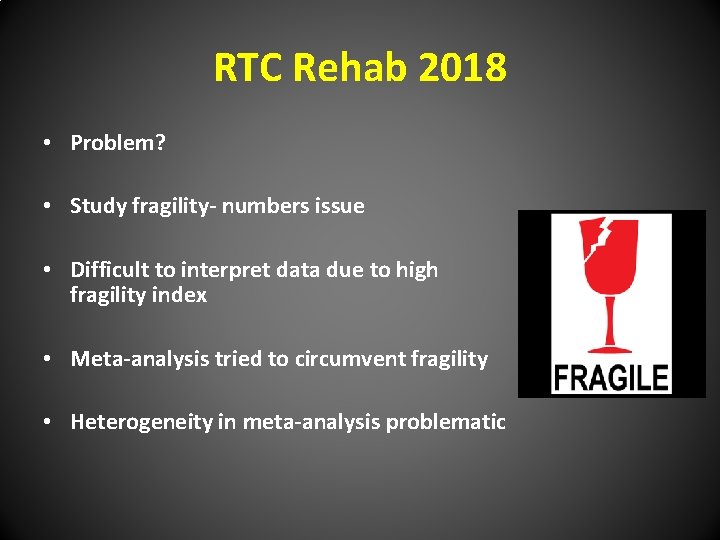 RTC Rehab 2018 • Problem? • Study fragility- numbers issue • Difficult to interpret