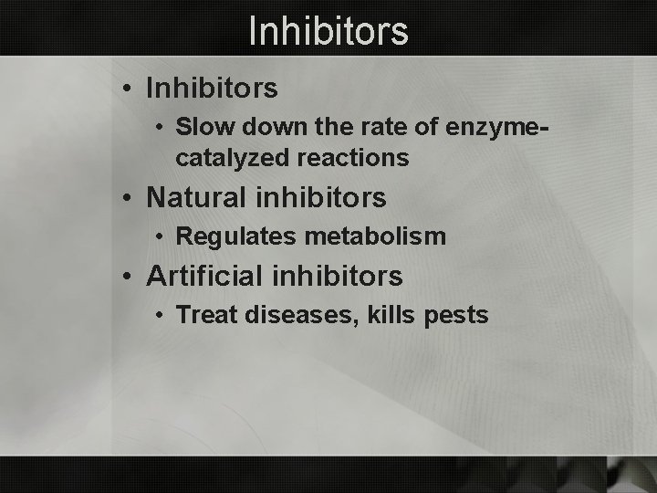 Inhibitors • Slow down the rate of enzymecatalyzed reactions • Natural inhibitors • Regulates
