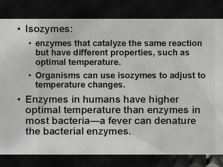  • Isozymes: • enzymes that catalyze the same reaction but have different properties,