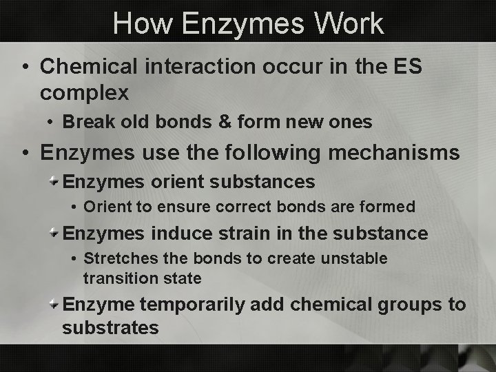 How Enzymes Work • Chemical interaction occur in the ES complex • Break old