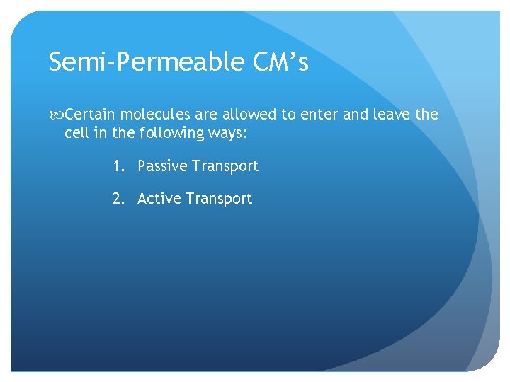 Semi-Permeable CM’s Certain molecules are allowed to enter and leave the cell in the